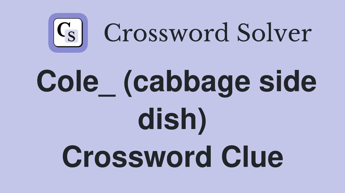 Cole_ (cabbage side dish) Crossword Clue