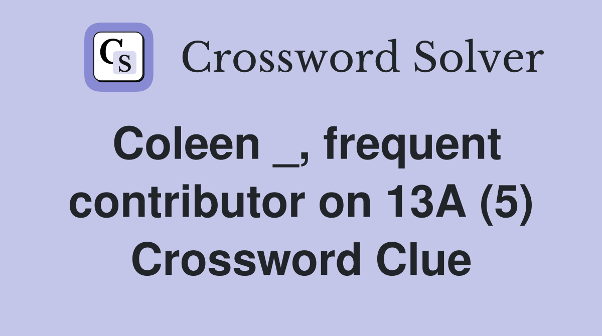 Coleen _, frequent contributor on 13A (5) Crossword Clue