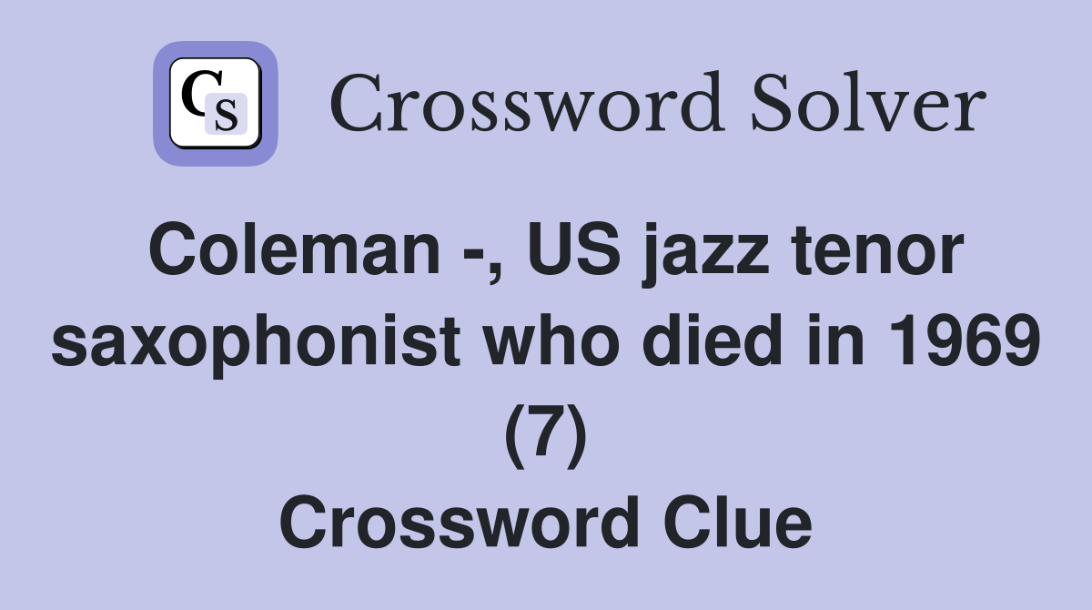 Coleman -, US jazz tenor saxophonist who died in 1969 (7) Crossword Clue