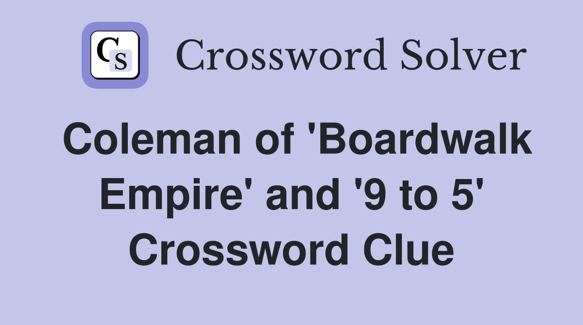 Coleman of 'Boardwalk Empire' and '9 to 5' Crossword Clue