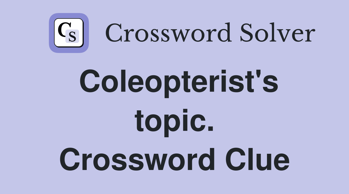 Coleopterist's topic. Crossword Clue