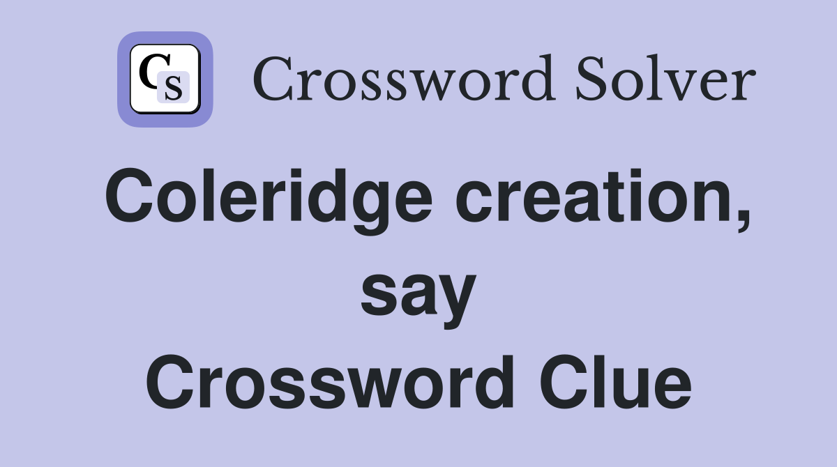 Coleridge creation, say Crossword Clue