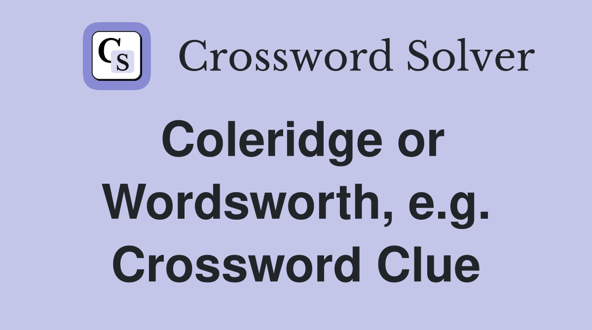 Coleridge or Wordsworth, e.g. Crossword Clue