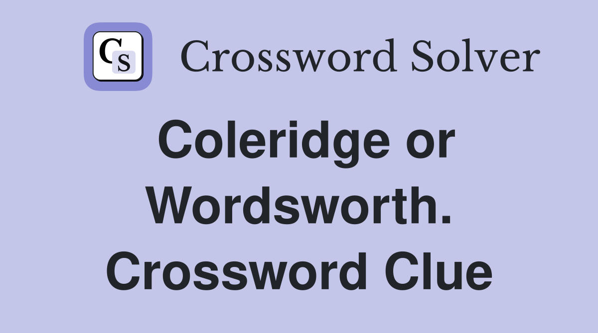 Coleridge or Wordsworth. Crossword Clue