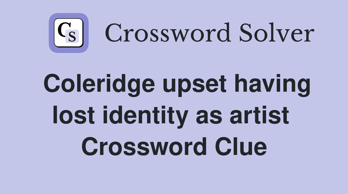 Coleridge upset having lost identity as artist  Crossword Clue