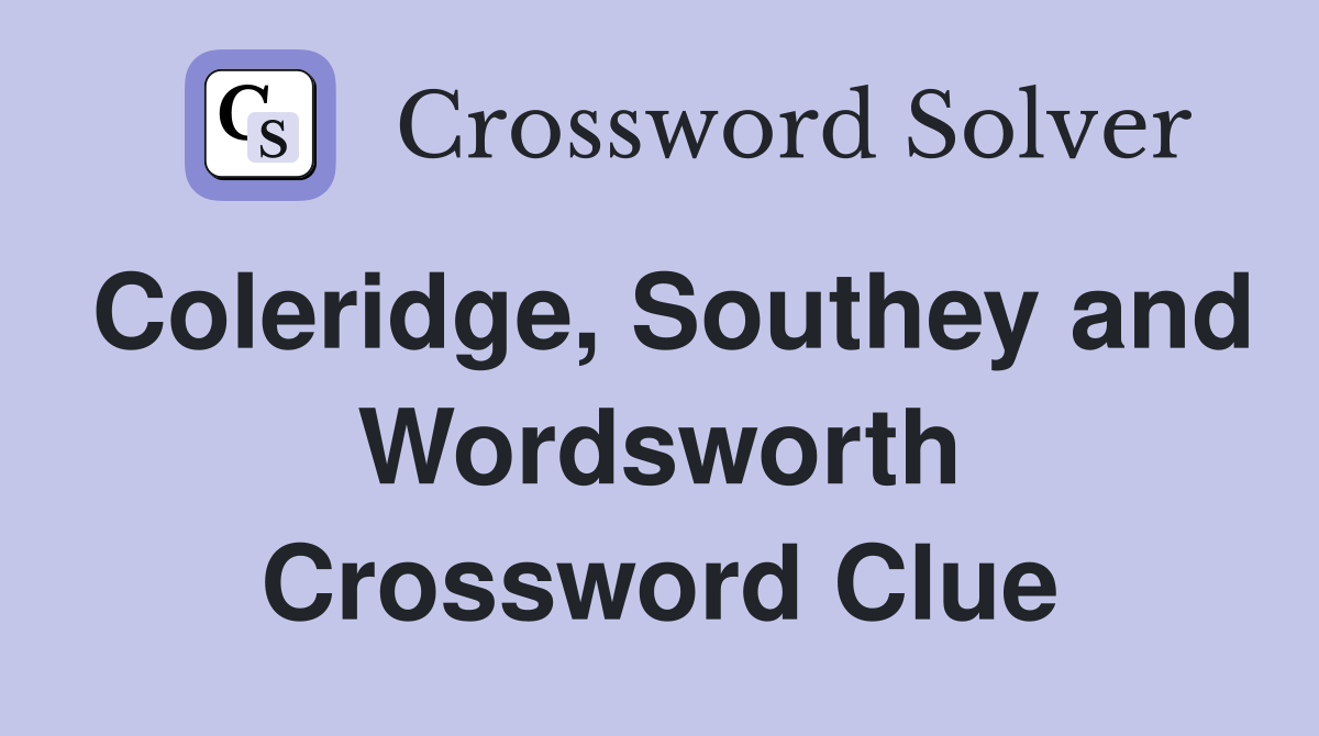 Coleridge, Southey and Wordsworth Crossword Clue