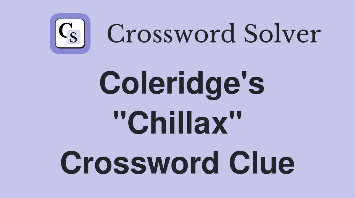 Coleridge's "Chillax" Crossword Clue