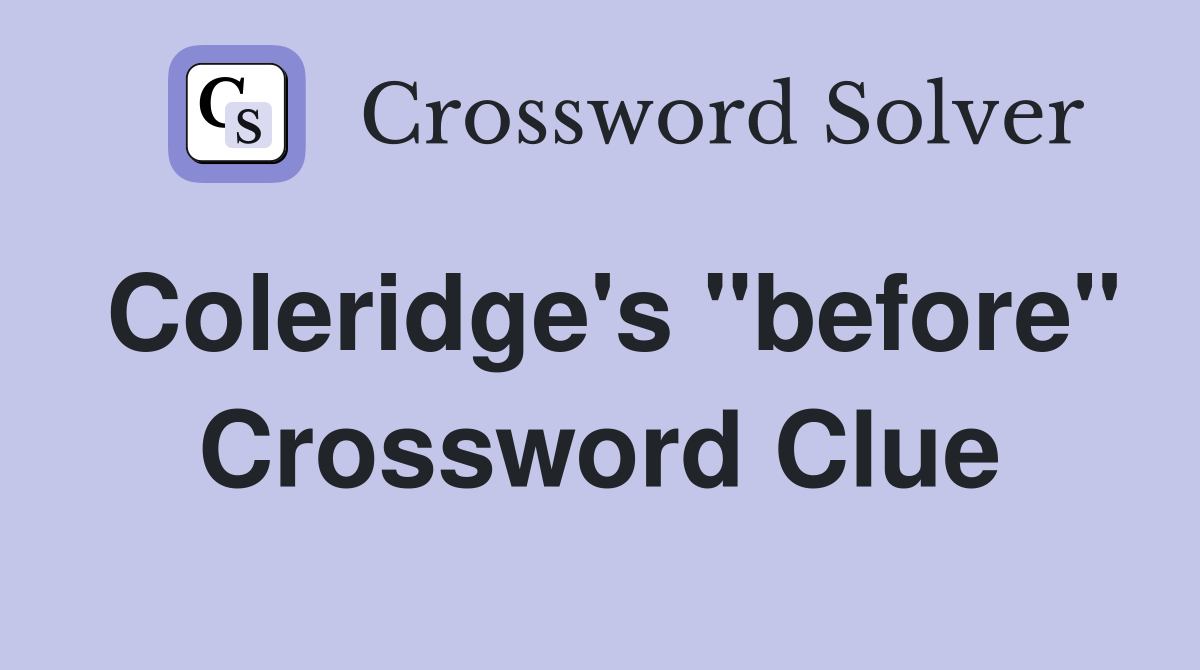 Coleridge's "before" Crossword Clue