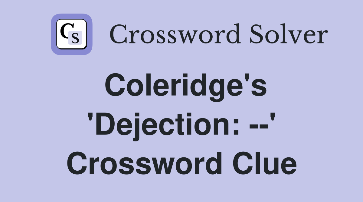 Coleridge's 'Dejection: --' Crossword Clue