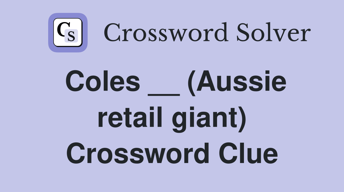 Coles __ (Aussie retail giant) Crossword Clue