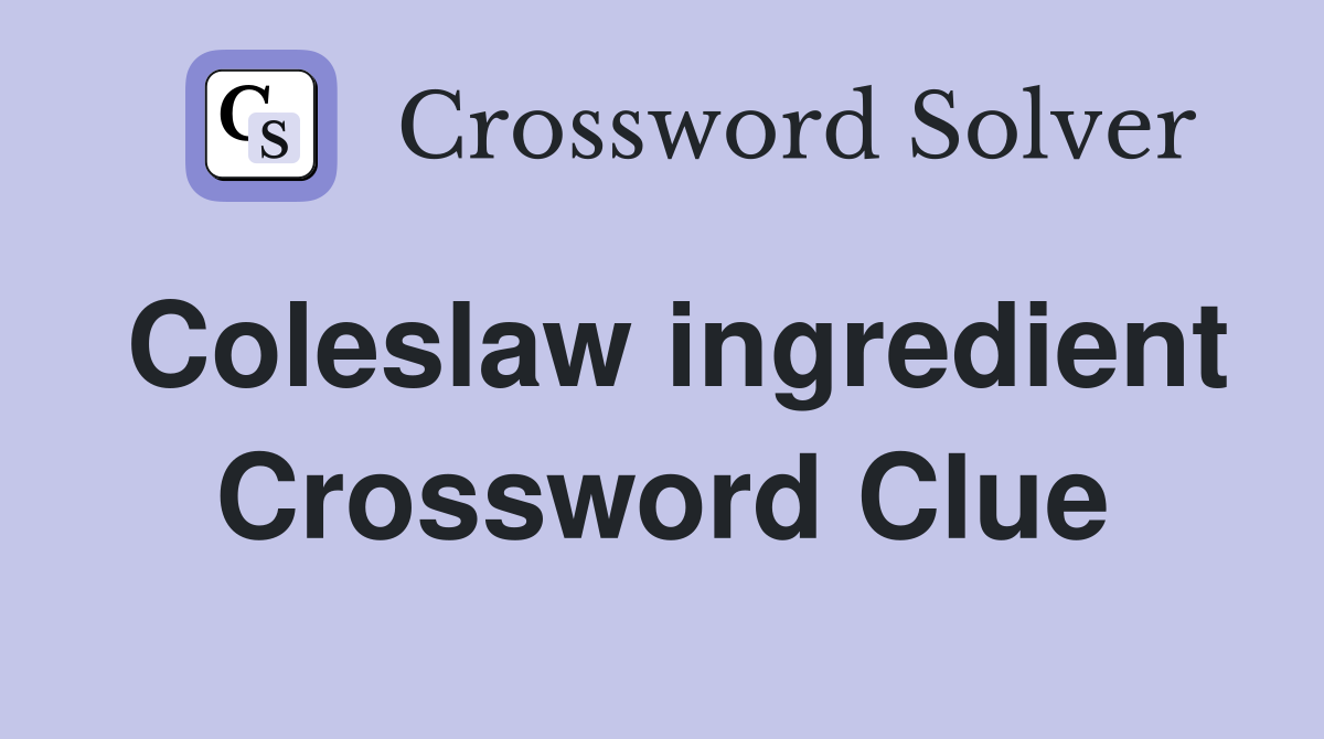 Coleslaw ingredient Crossword Clue