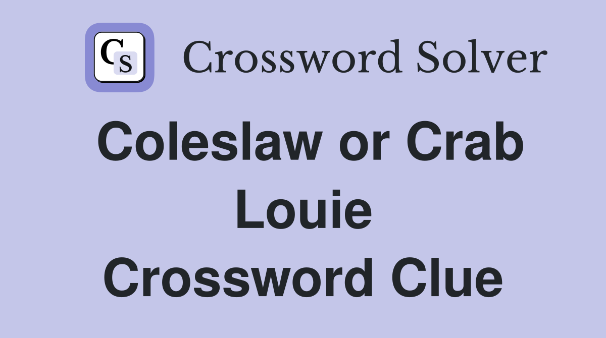 Coleslaw or Crab Louie Crossword Clue