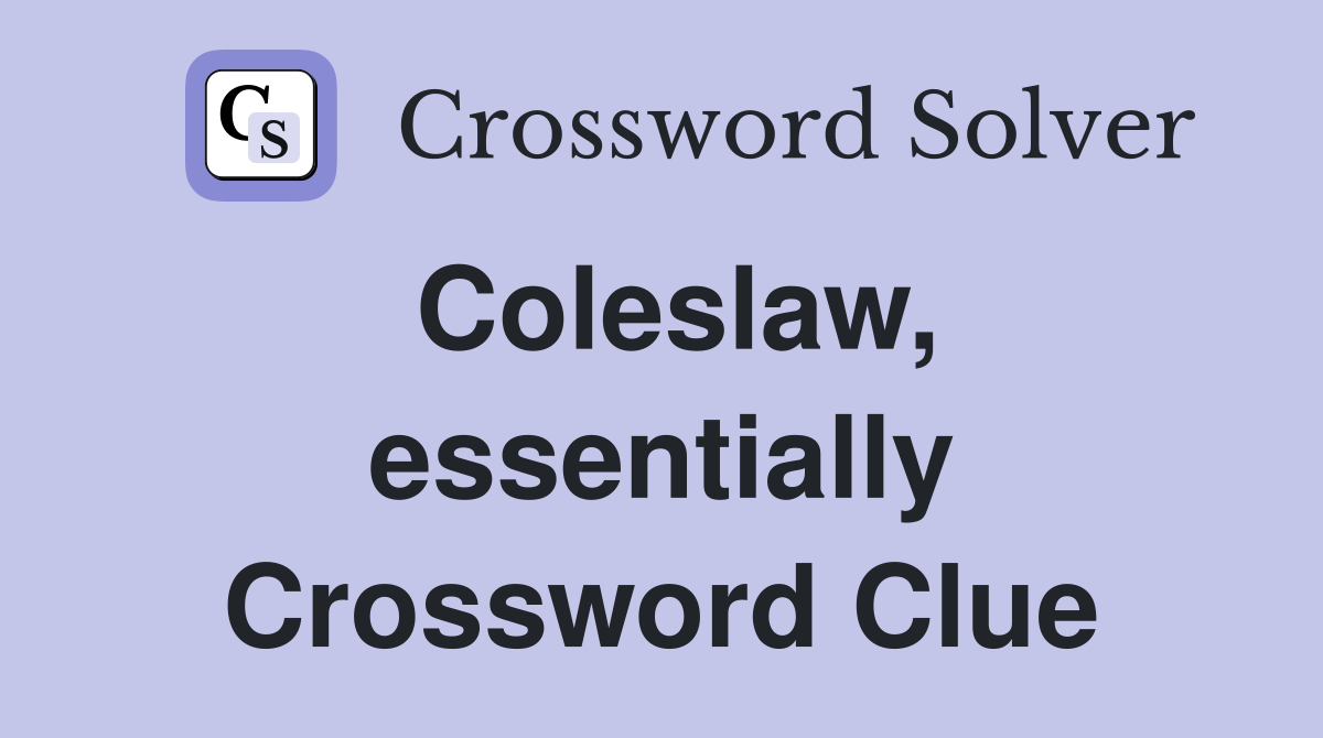 Coleslaw, essentially Crossword Clue