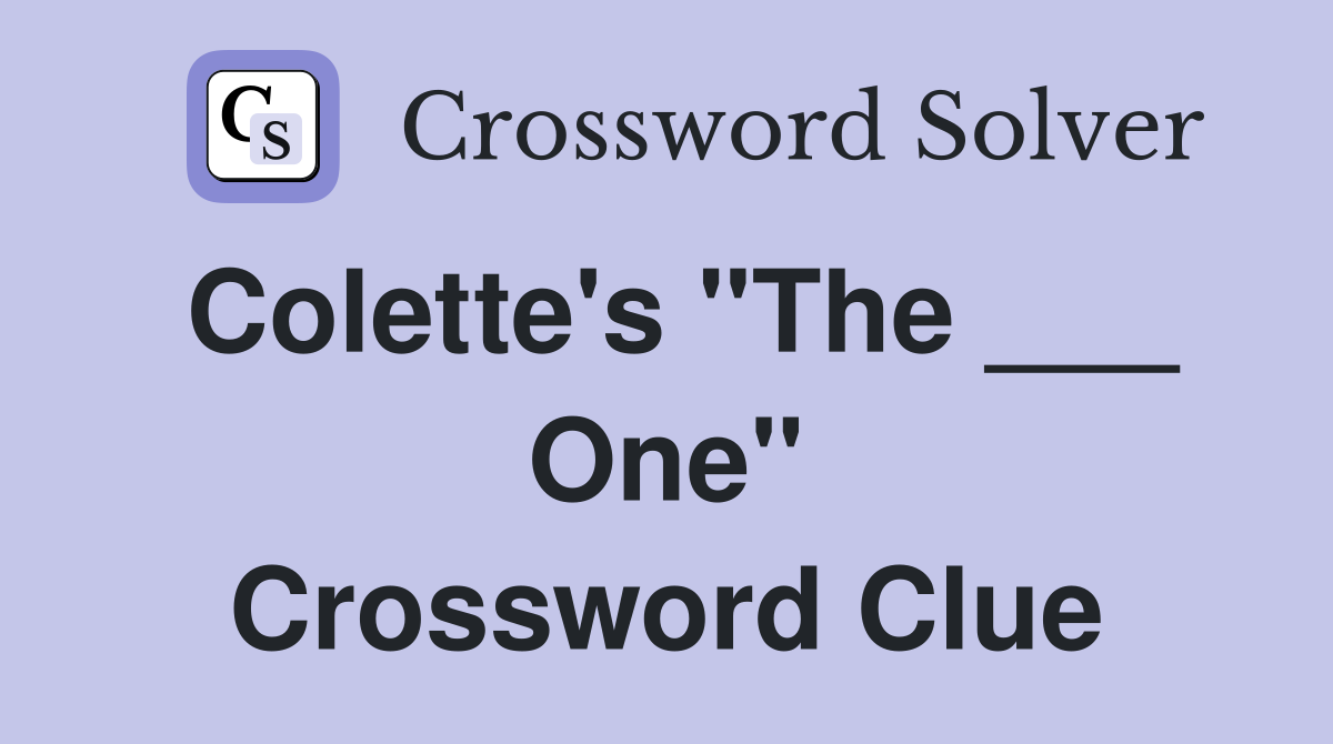 Colette's "The ___ One" Crossword Clue