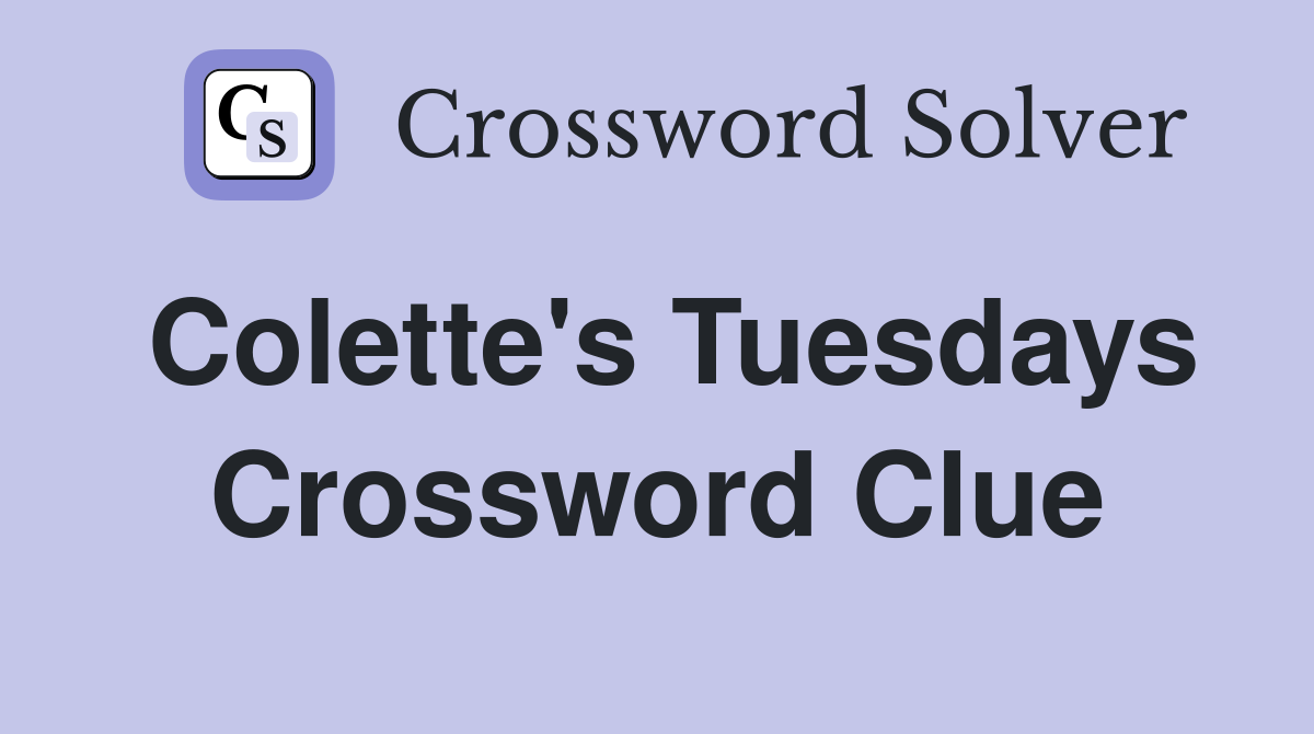 Colette's Tuesdays Crossword Clue