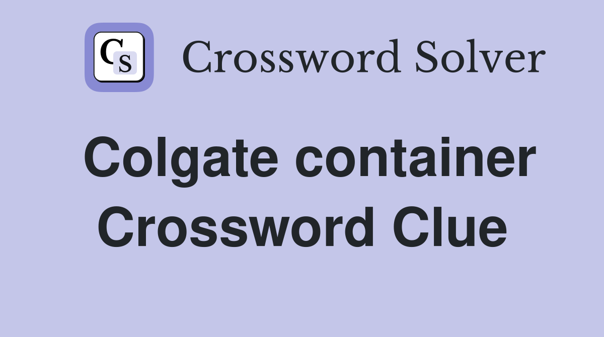 Colgate container Crossword Clue