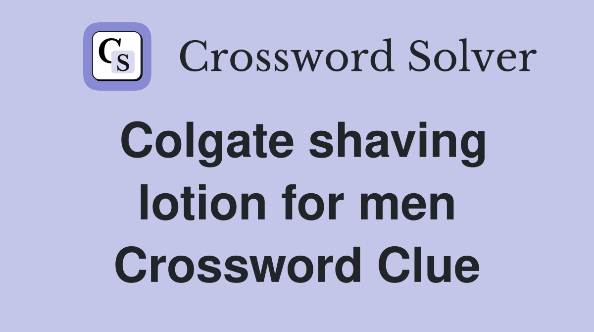Colgate shaving lotion for men Crossword Clue