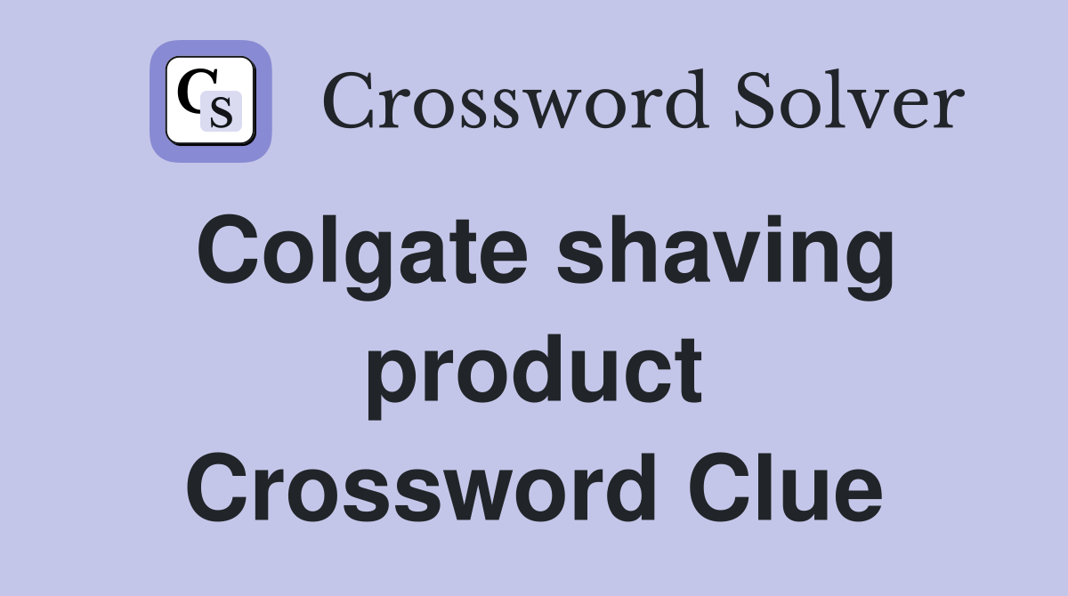 Colgate shaving product Crossword Clue