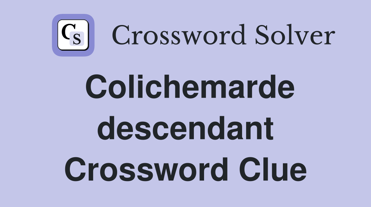 Colichemarde descendant Crossword Clue