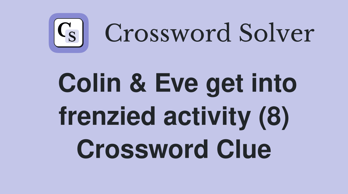 Colin & Eve get into frenzied activity (8) Crossword Clue