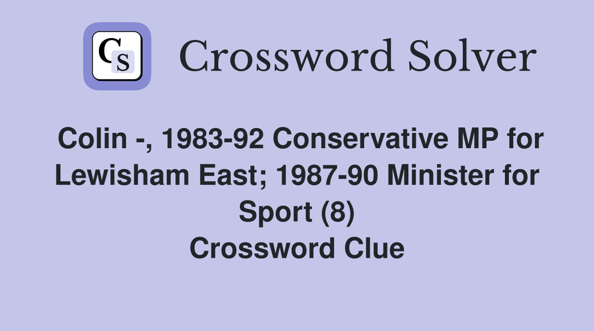 Colin -, 1983-92 Conservative MP for Lewisham East; 1987-90 Minister for Sport (8) Crossword Clue