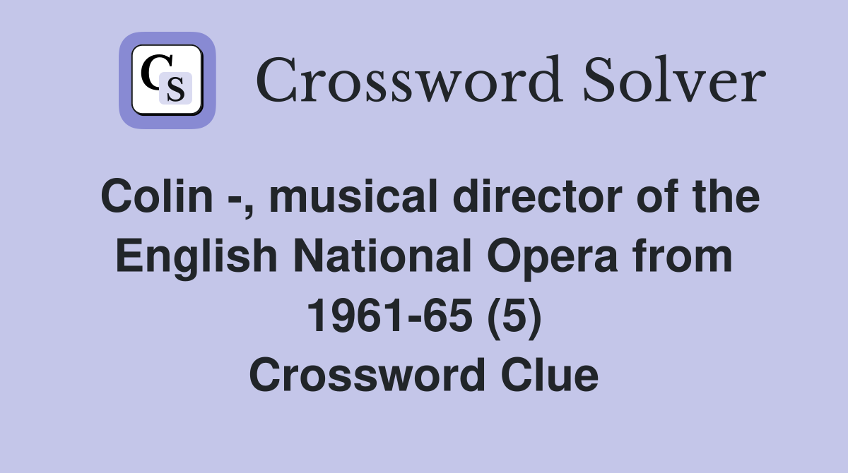 Colin -, musical director of the English National Opera from 1961-65 (5) Crossword Clue
