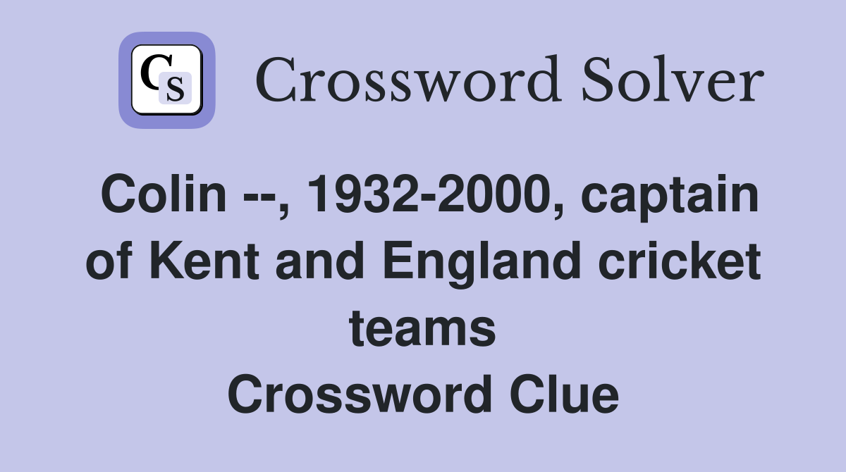 Colin --, 1932-2000, captain of Kent and England cricket teams Crossword Clue