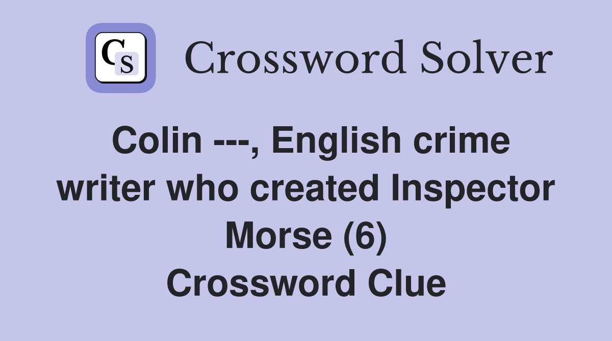 Colin ---, English crime writer who created Inspector Morse (6) Crossword Clue