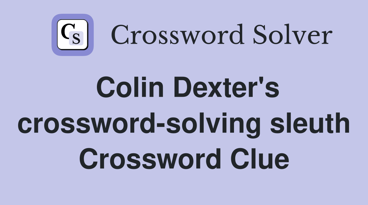 Colin Dexter's crossword-solving sleuth Crossword Clue