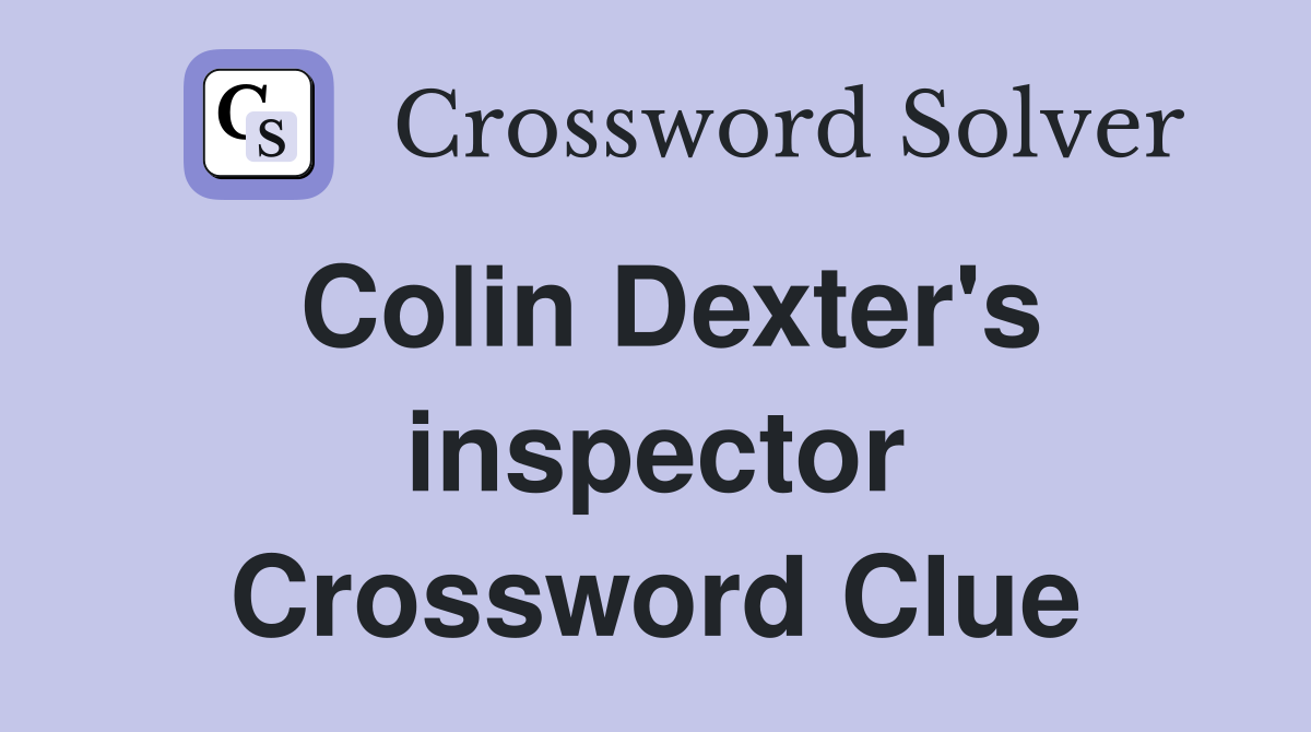 Colin Dexter's inspector Crossword Clue