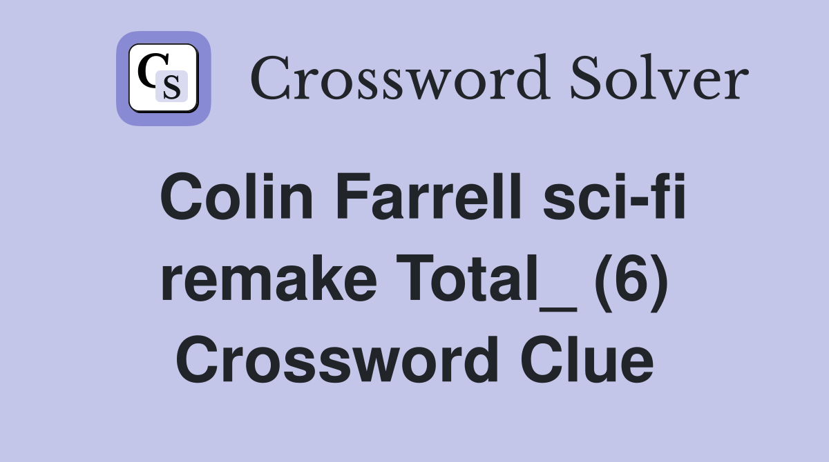 Colin Farrell sci-fi remake Total_ (6) Crossword Clue