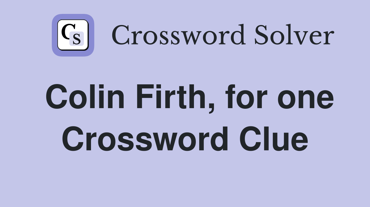 Colin Firth, for one Crossword Clue