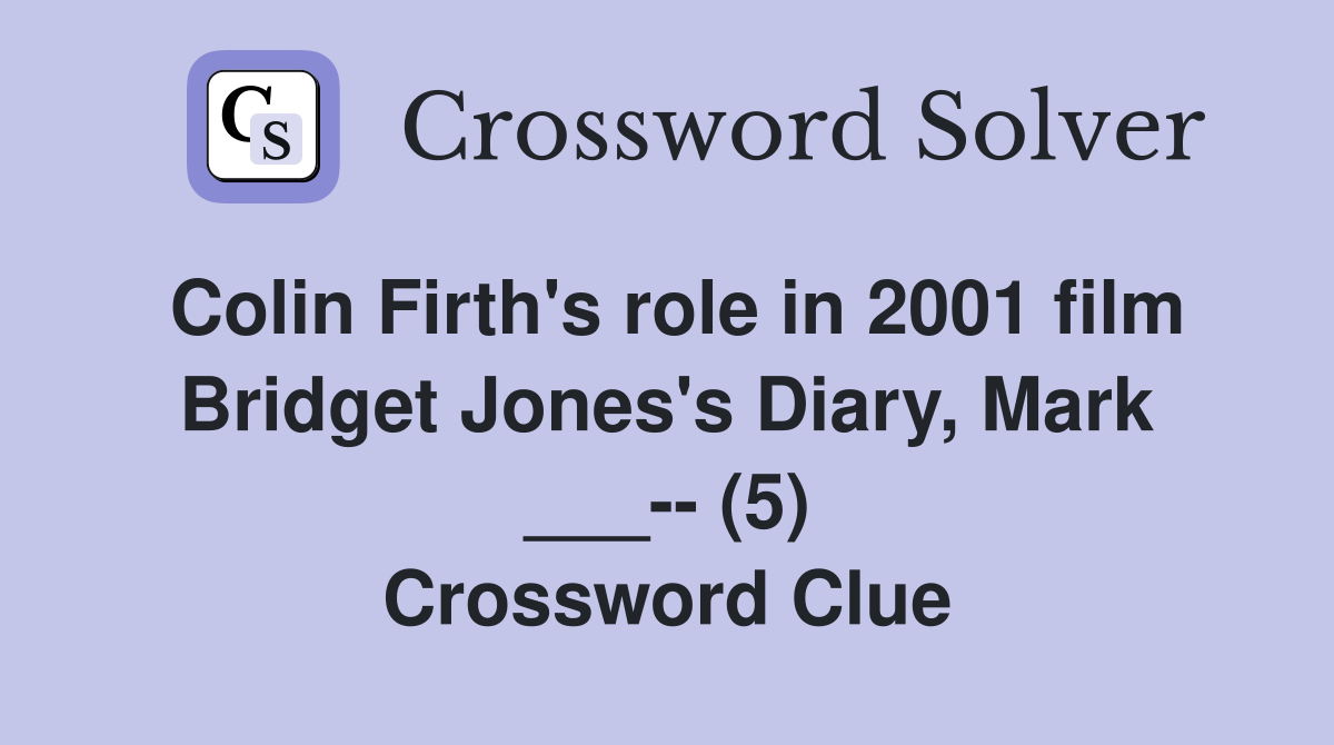 Colin Firth's role in 2001 film Bridget Jones's Diary, Mark ___-- (5) Crossword Clue