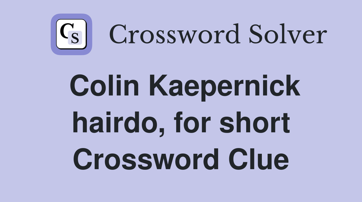 Colin Kaepernick hairdo, for short Crossword Clue