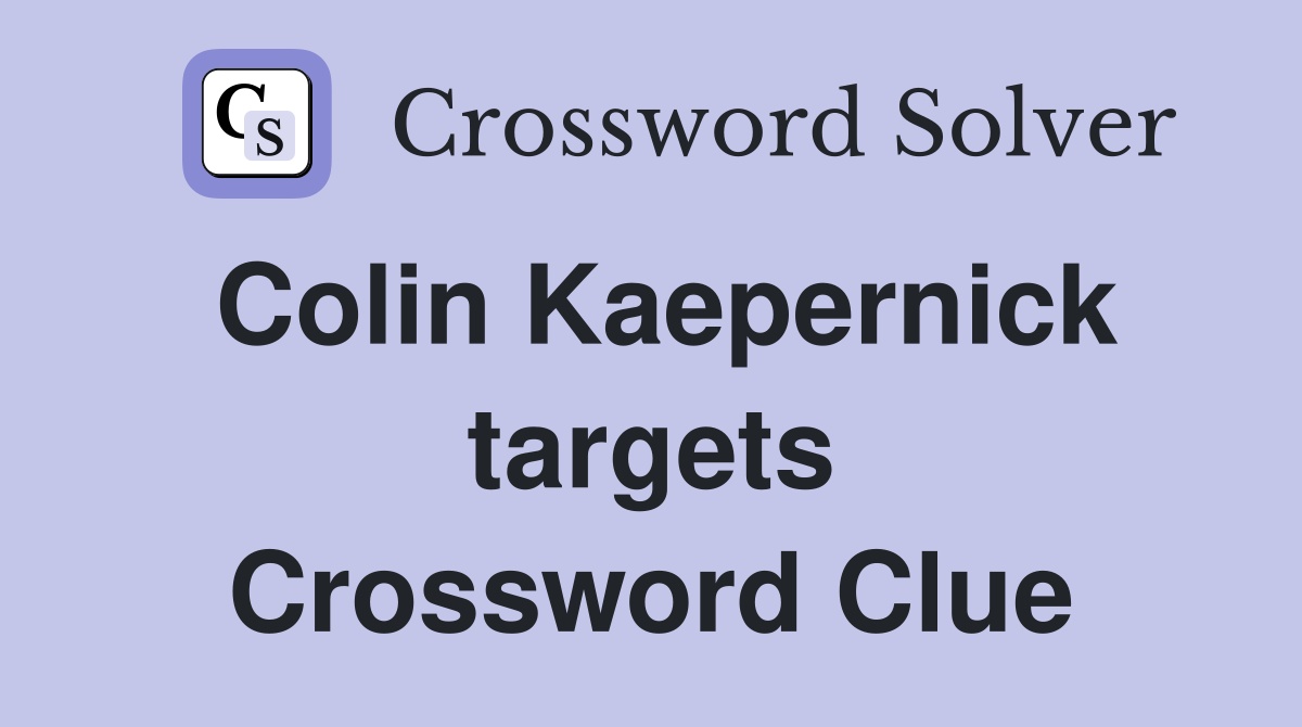 Colin Kaepernick targets Crossword Clue