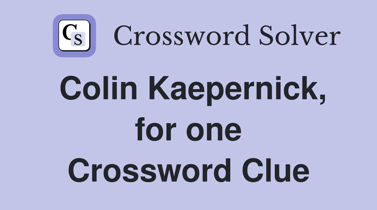 Colin Kaepernick, for one Crossword Clue