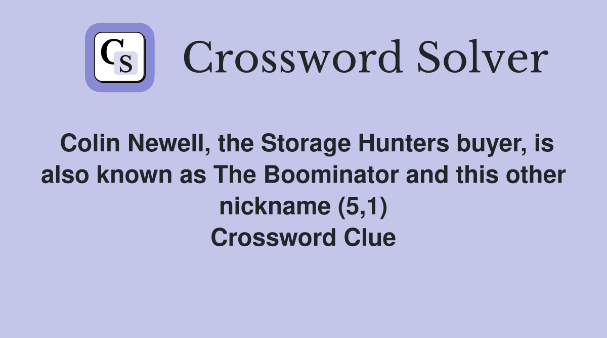 Colin Newell, the Storage Hunters buyer, is also known as The Boominator and this other nickname (5,1) Crossword Clue