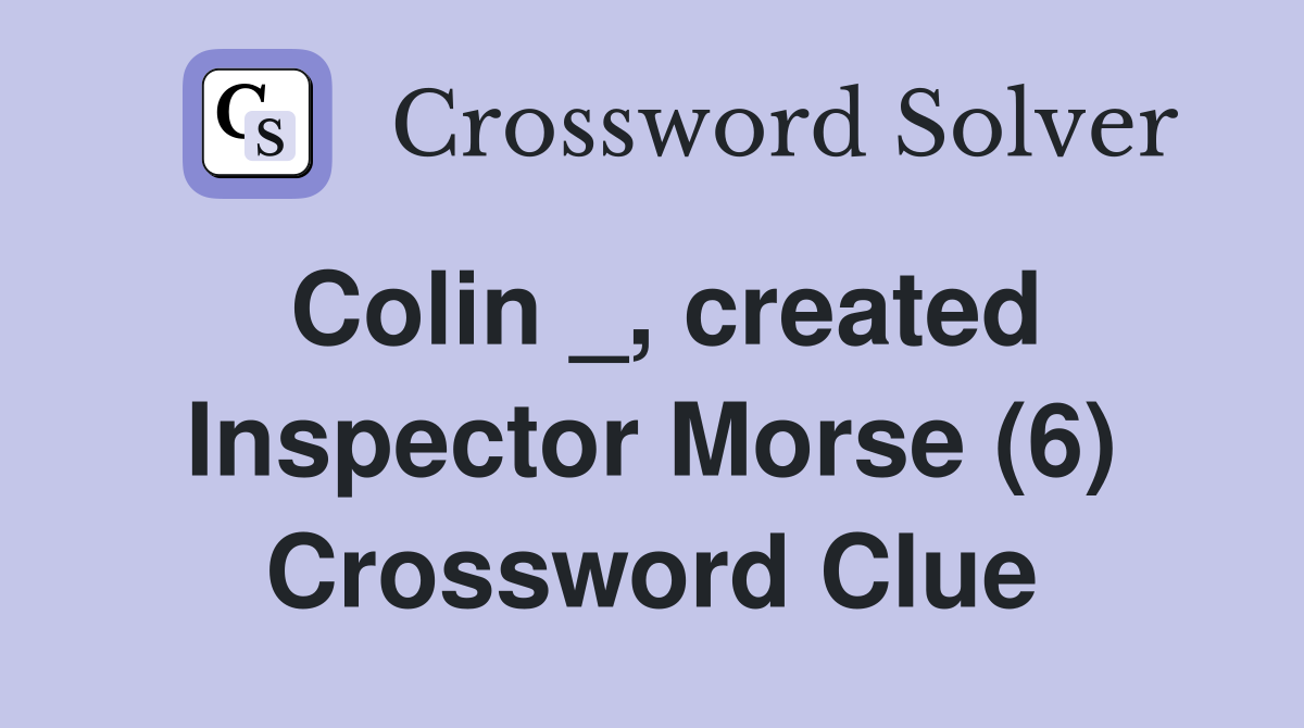 Colin _, created Inspector Morse (6) Crossword Clue