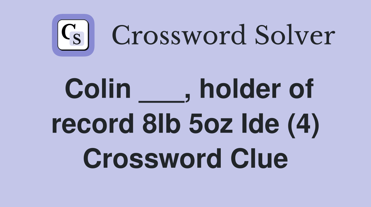 Colin ___, holder of record 8lb 5oz Ide (4) Crossword Clue