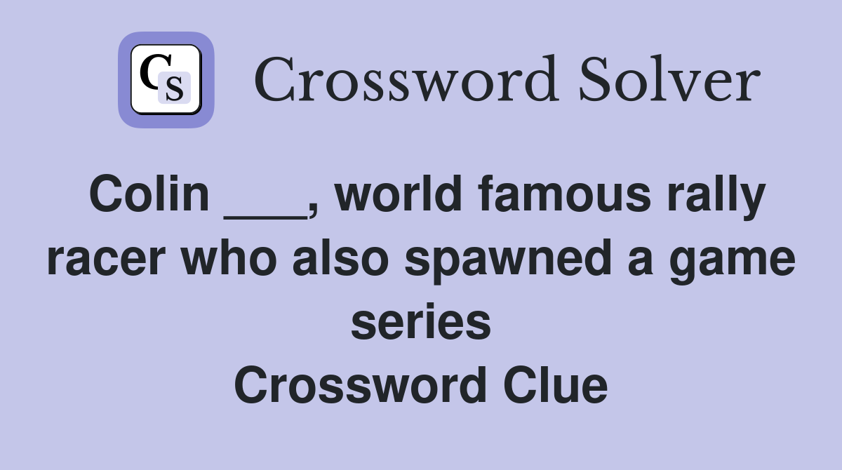 Colin ___, world famous rally racer who also spawned a game series Crossword Clue