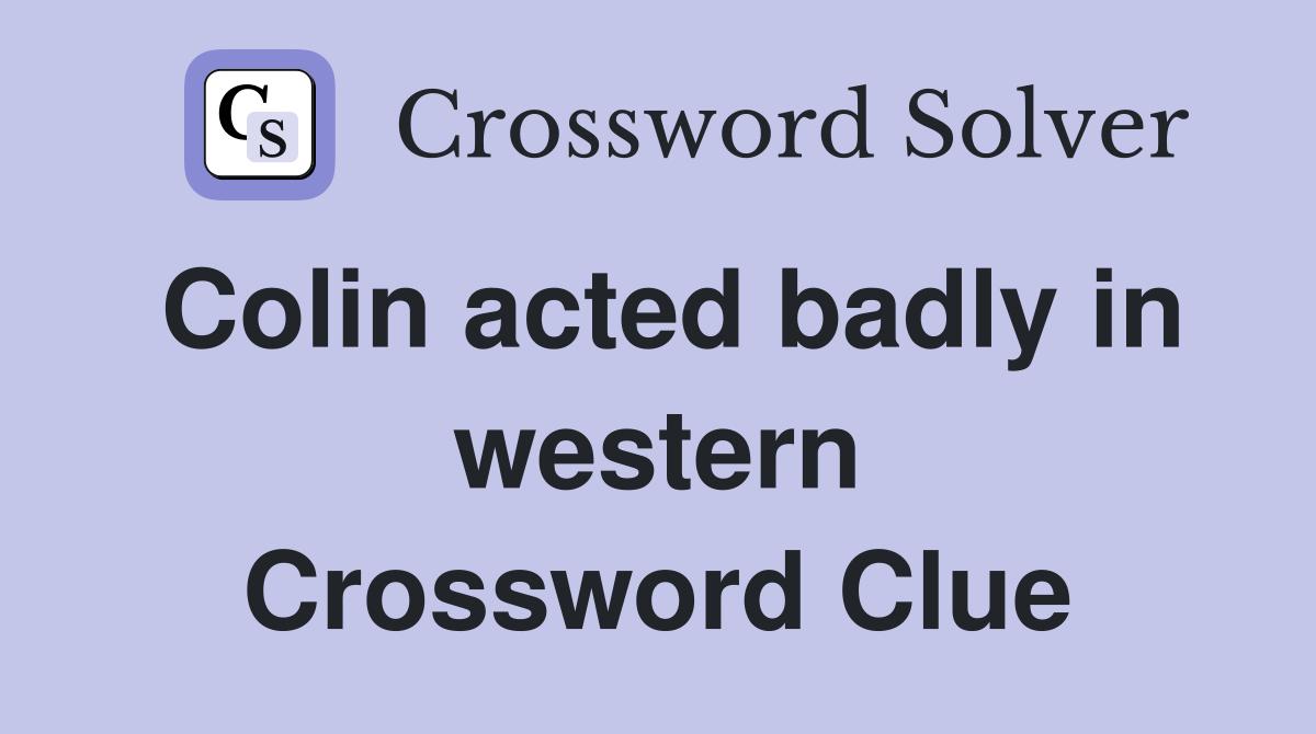 Colin acted badly in western Crossword Clue