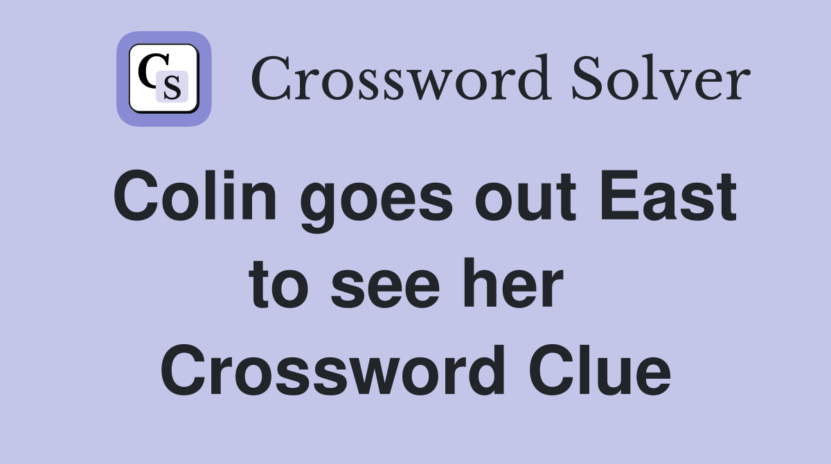 Colin goes out East to see her  Crossword Clue
