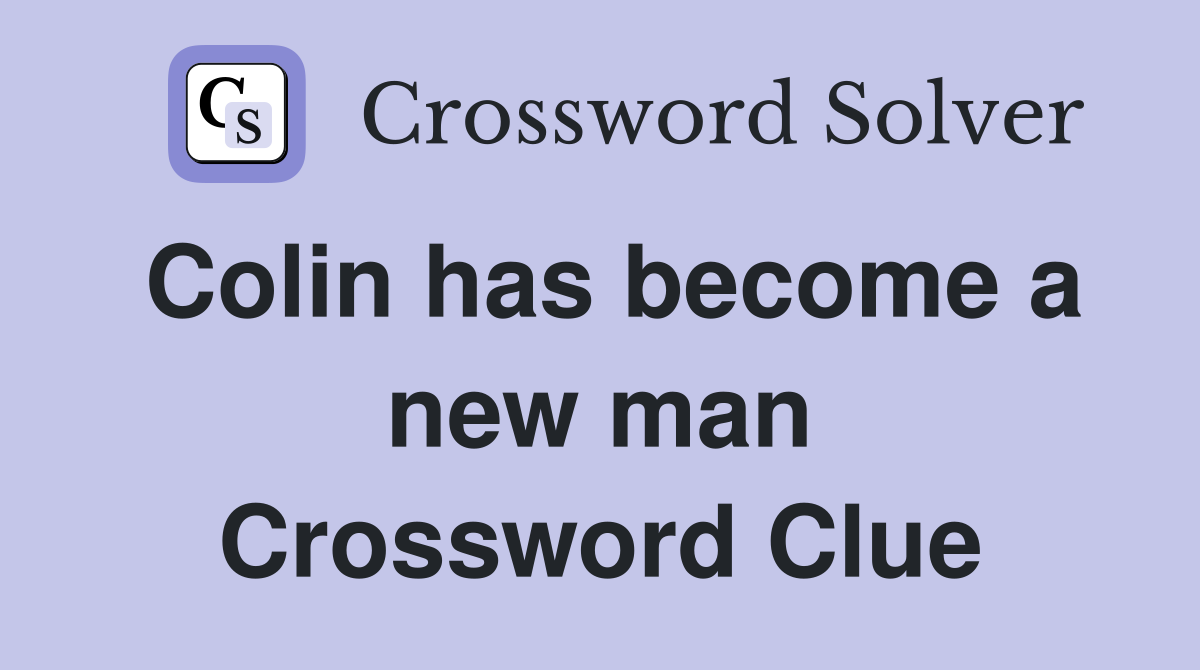 Colin has become a new man Crossword Clue