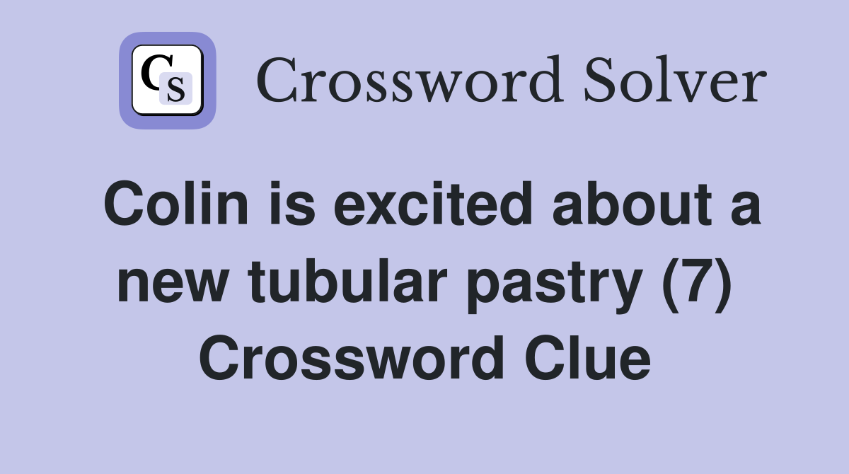 Colin is excited about a new tubular pastry (7) Crossword Clue