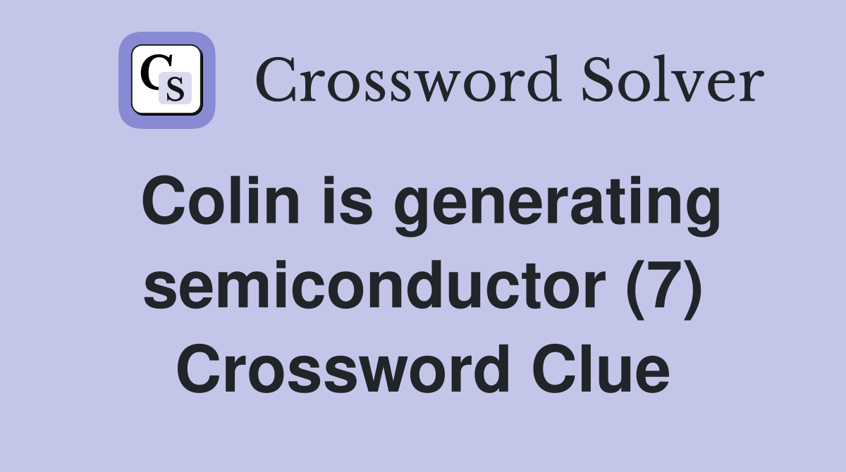 Colin is generating semiconductor (7) Crossword Clue