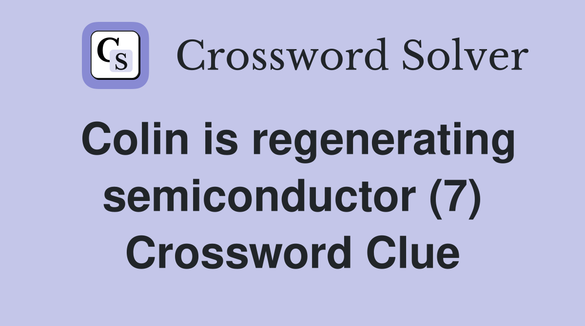 Colin is regenerating semiconductor (7) Crossword Clue