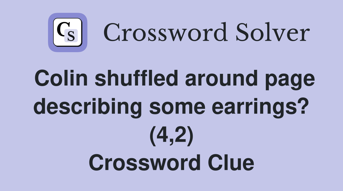 Colin shuffled around page describing some earrings? (4,2) Crossword Clue