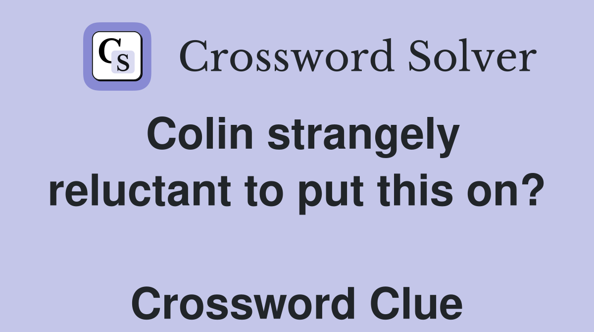 Colin strangely reluctant to put this on?  Crossword Clue
