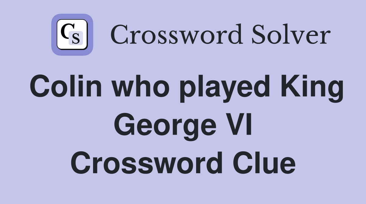 Colin who played King George VI Crossword Clue