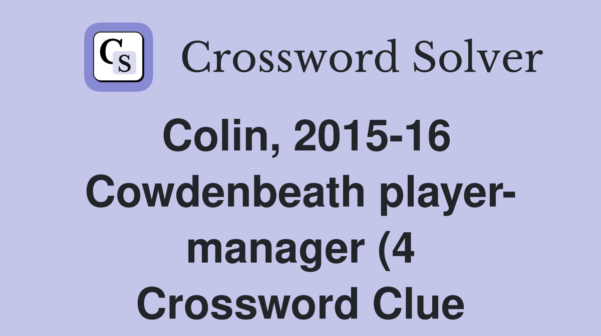 Colin 2015 16 Cowdenbeath player manager (4) Crossword Clue Answers Colin 2015 16 Cowdenbeath player manager (4) Crossword Clue Answers